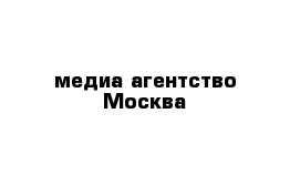 медиа агентство Москва